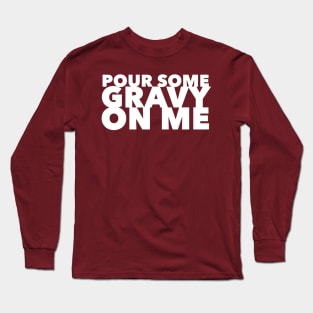 Pour Some Gravy On Me Long Sleeve T-Shirt